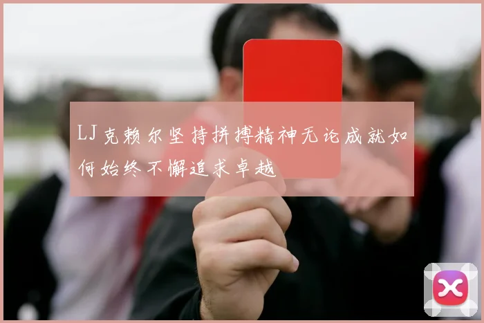 LJ克赖尔坚持拼搏精神无论成就如何始终不懈追求卓越
