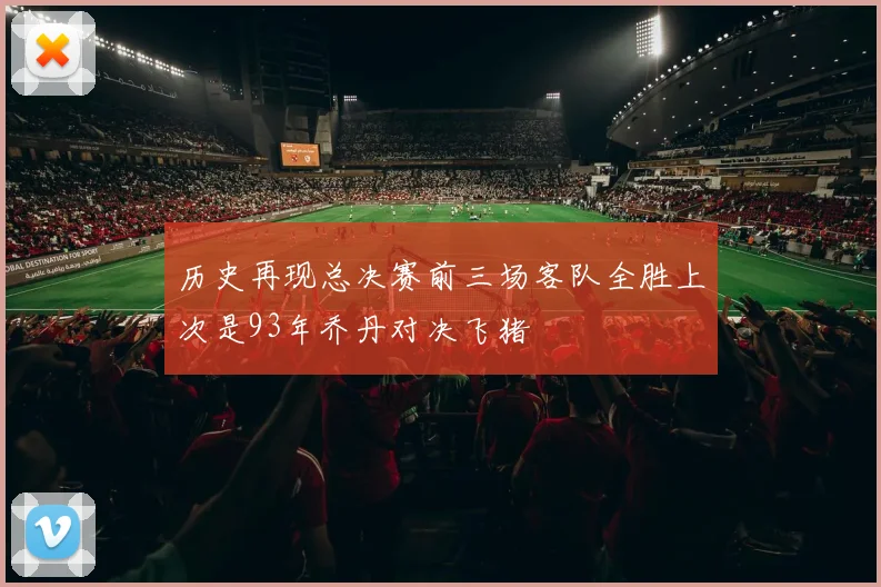 历史再现总决赛前三场客队全胜上次是93年乔丹对决飞猪