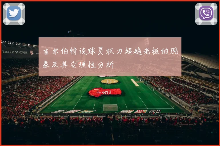吉尔伯特谈球员权力超越老板的现象及其合理性分析